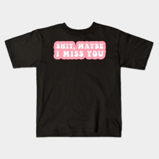 Shit, Maybe I Miss You Kids T-Shirt